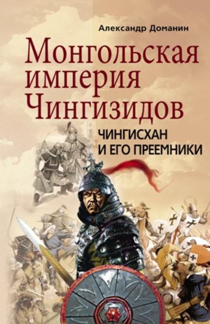 Монгольская империя Чингизидов. Чингисхан и его преемники - Александр Доманин