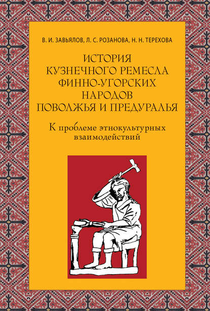 История кузнечного ремесла финно-угорских народов Поволжья и Предуралья: К проблеме этнокультурных взаимодействий - В. И. Завьялов