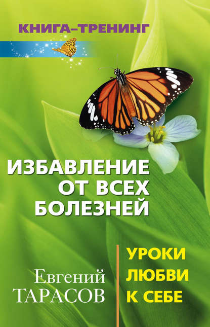 Избавление от всех болезней. Уроки любви к себе - Евгений Тарасов