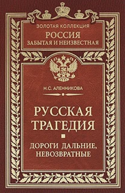 Русская трагедия. Дороги дальние, невозвратные — Нина Сергеевна Аленникова