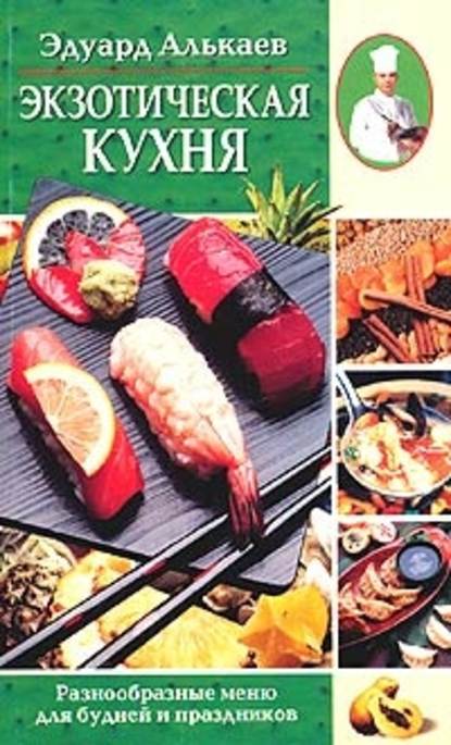 Экзотическая кухня. Разнообразные меню для будней и праздников — Эдуард Николаевич Алькаев