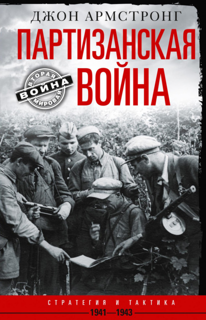 Партизанская война. Стратегия и тактика. 1941–1943 — Джон А. Армстронг