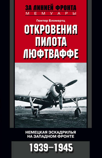 Откровения пилота люфтваффе. Немецкая эскадрилья на Западном фронте. 1939-1945 — Гюнтер Бломертц