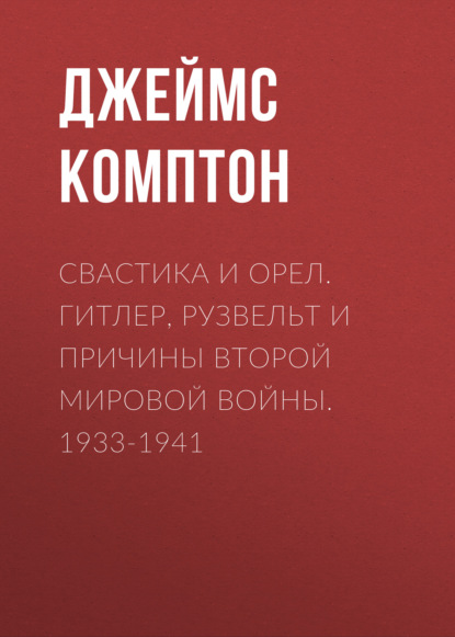 Свастика и орел. Гитлер, Рузвельт и причины Второй мировой войны. 1933-1941 — Джеймс Комптон