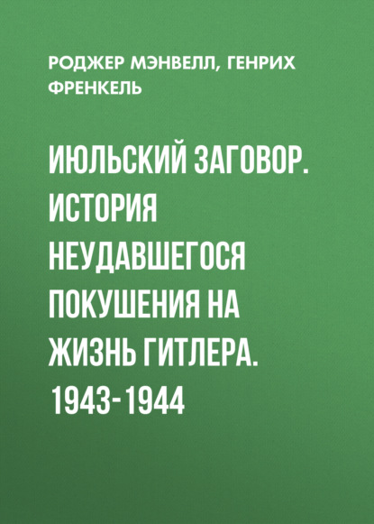 Июльский заговор. История неудавшегося покушения на жизнь Гитлера. 1943-1944 — Генрих Френкель