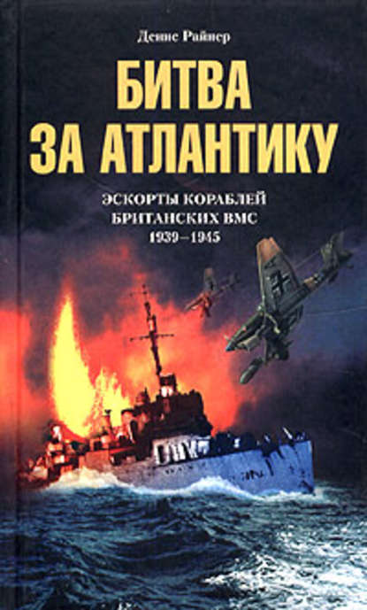 Битва за Атлантику. Эскорты кораблей британских ВМС. 1939-1945 - Денис Райнер