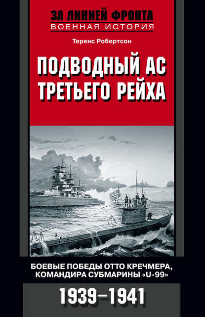 Подводный ас Третьего рейха. Боевые победы Отто Кречмера, командира субмарины «U-99». 1939-1941 — Теренс Робертсон