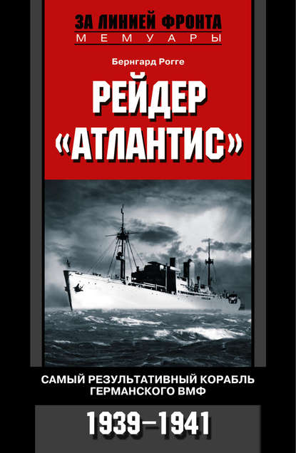 Рейдер «Атлантис». Самый результативный корабль германского ВМФ. 1939-1941 — Бернгард Рогге