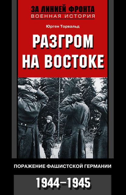 Разгром на востоке. Поражение фашистской Германии. 1944-1945 - Юрген Торвальд