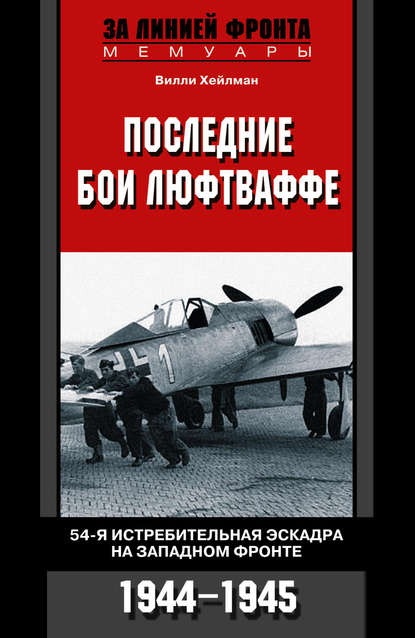 Последние бои люфтваффе. 54-я истребительная эскадра на Западном фронте. 1944-1945 — Вилли Хейлман