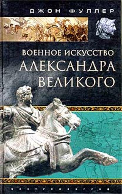 Военное искусство Александра Великого — Джон Фуллер