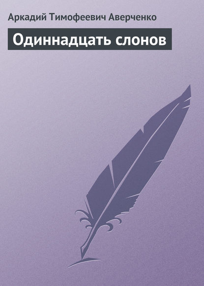 Одиннадцать слонов - Аркадий Аверченко