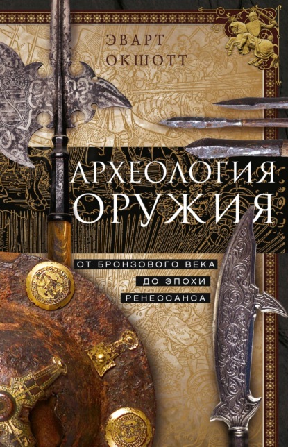 Археология оружия. От бронзового века до эпохи Ренессанса — Эварт Окшотт