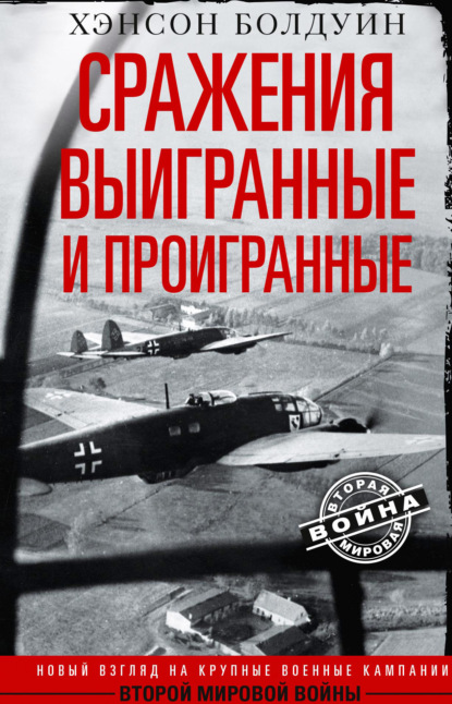 Сражения выигранные и проигранные. Новый взгляд на крупные военные кампании Второй мировой войны - Хэнсон Болдуин