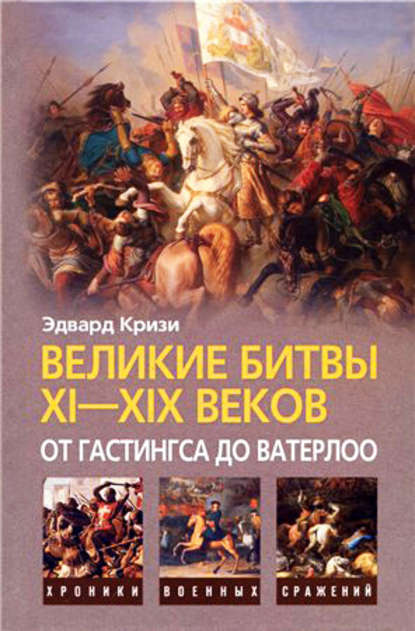 Великие битвы XI–XIX веков: от Гастингса до Ватерлоо — Эдвард Кризи