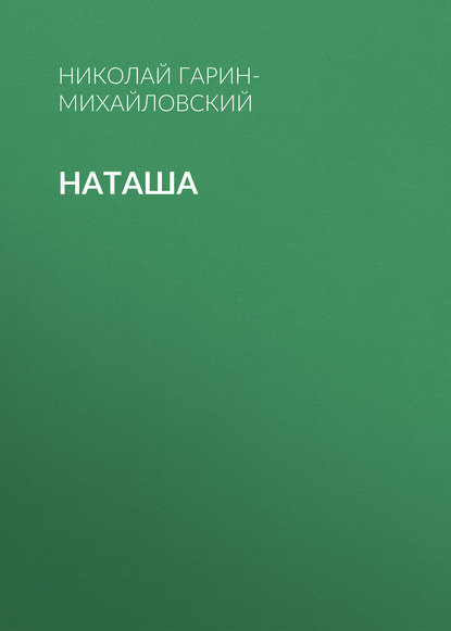 Наташа — Николай Гарин-Михайловский