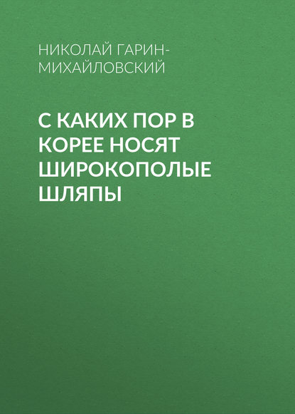 С каких пор в Корее носят широкополые шляпы - Николай Гарин-Михайловский