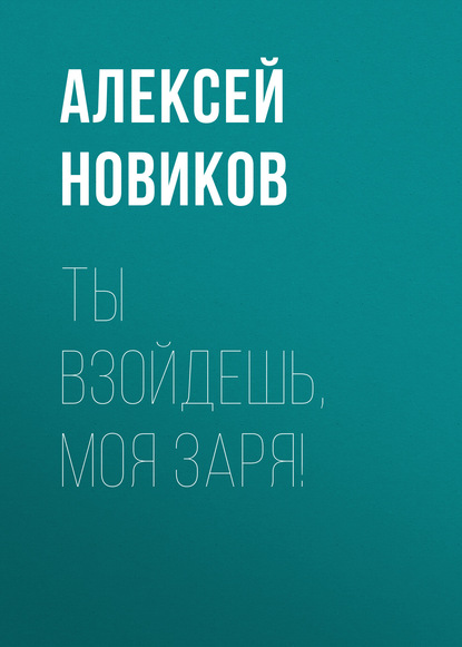 Ты взойдешь, моя заря! — Алексей Новиков