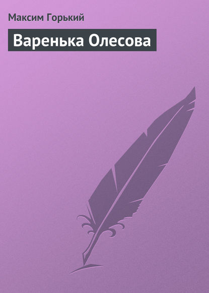 Варенька Олесова — Максим Горький