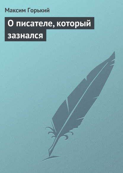 О писателе, который зазнался — Максим Горький