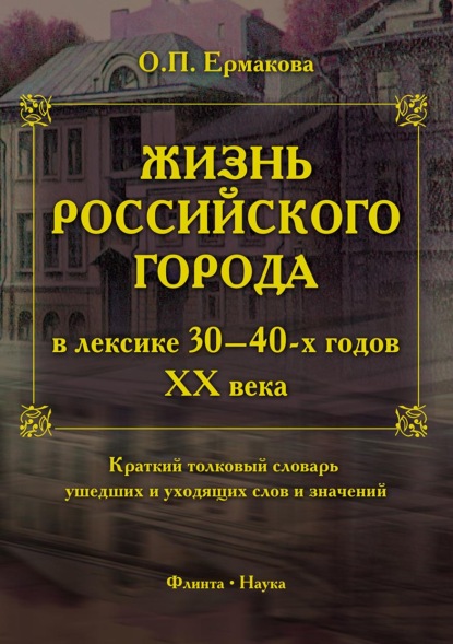 Жизнь российского города в лексике 30–40-х годов XX века. Краткий толковый словарь ушедших и уходящих слов и значений - О. П. Ермакова