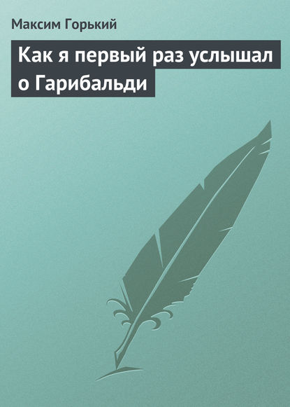 Как я первый раз услышал о Гарибальди - Максим Горький