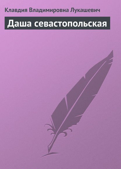 Даша севастопольская - Клавдия Владимировна Лукашевич