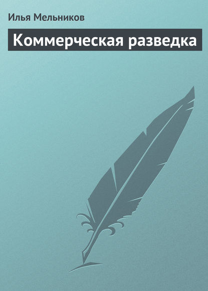 Коммерческая разведка - Илья Мельников