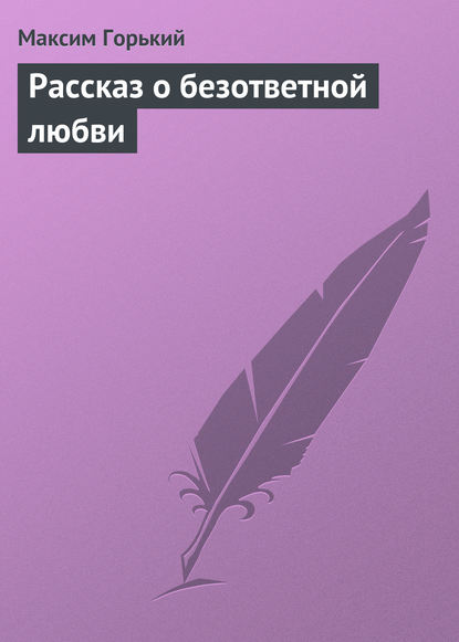 Рассказ о безответной любви — Максим Горький