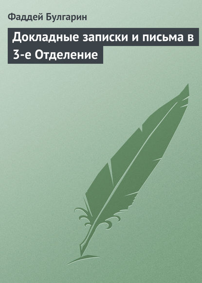 Докладные записки и письма в 3-е Отделение - Фаддей Булгарин