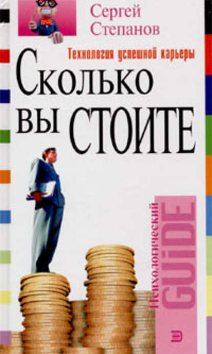 Сколько вы стоите. Технология успешной карьеры - Сергей Степанов