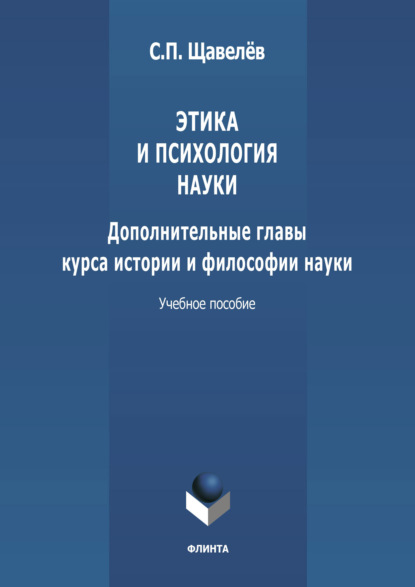 Этика и психология науки. Дополнительные главы курса истории и философии науки — С. П. Щавелёв