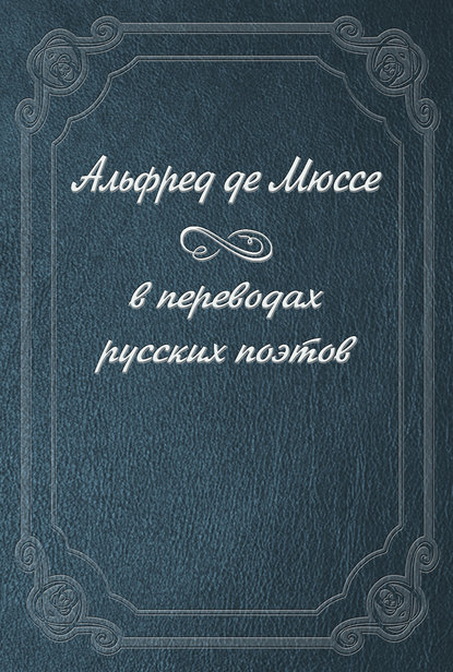 Альфред де Мюссе в переводах русских поэтов — Альфред де Мюссе