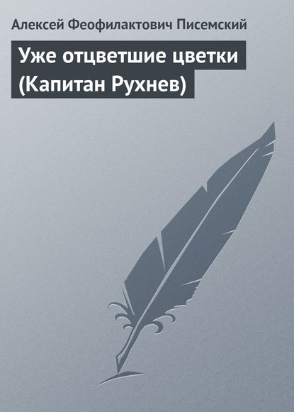 Уже отцветшие цветки (Капитан Рухнев) — Алексей Феофилактович Писемский