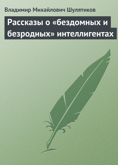 Рассказы о «бездомных и безродных» интеллигентах — Владимир Михайлович Шулятиков