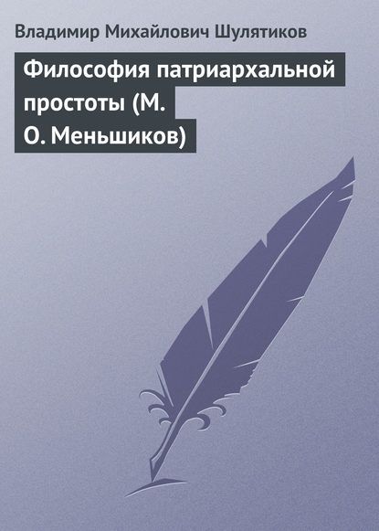 Философия патриархальной простоты (М. О. Меньшиков) - Владимир Михайлович Шулятиков