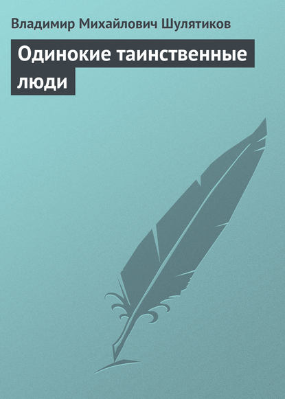 Одинокие таинственные люди - Владимир Михайлович Шулятиков