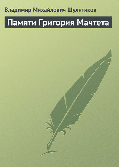 Памяти Григория Мачтета — Владимир Михайлович Шулятиков