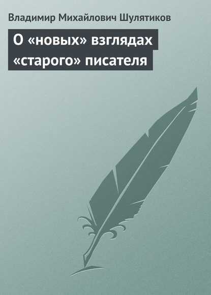 О «новых» взглядах «старого» писателя - Владимир Михайлович Шулятиков