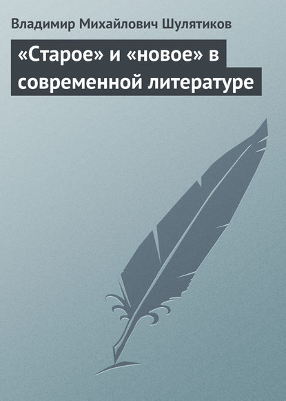 «Старое» и «новое» в современной литературе - Владимир Михайлович Шулятиков