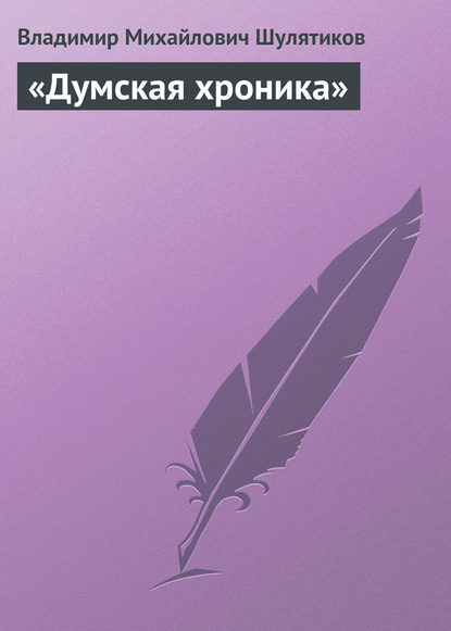 «Думская хроника» — Владимир Михайлович Шулятиков