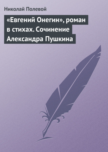 «Евгений Онегин», роман в стихах. Сочинение Александра Пушкина - Николай Полевой