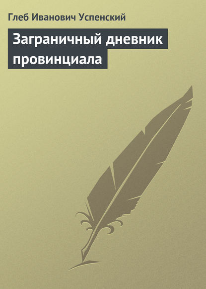 Заграничный дневник провинциала — Глеб Иванович Успенский