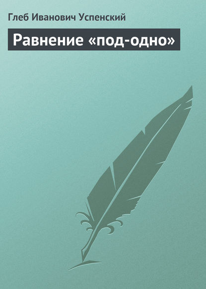 Равнение «под-одно» — Глеб Иванович Успенский