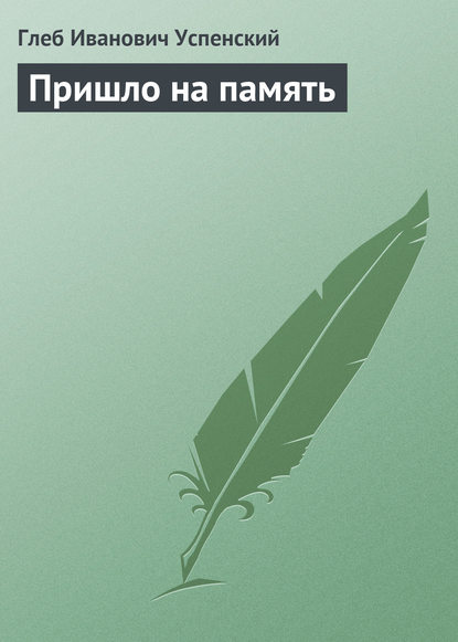 Пришло на память — Глеб Иванович Успенский