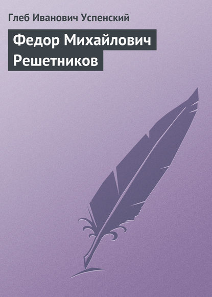 Федор Михайлович Решетников — Глеб Иванович Успенский