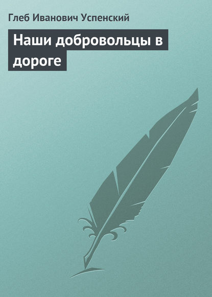 Наши добровольцы в дороге - Глеб Иванович Успенский