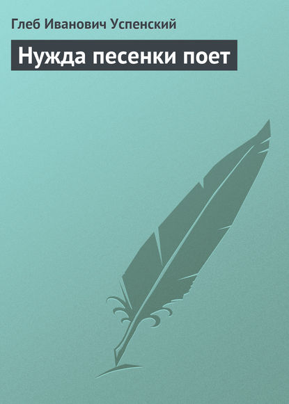 Нужда песенки поет — Глеб Иванович Успенский