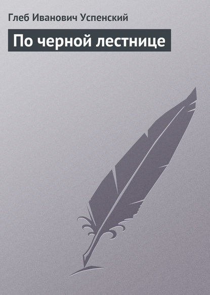 По черной лестнице — Глеб Иванович Успенский