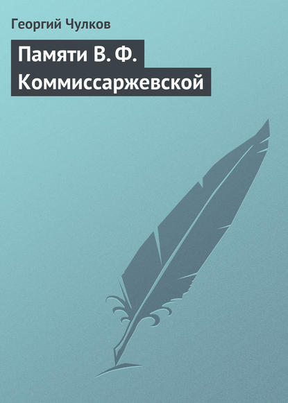 Памяти В. Ф. Коммиссаржевской — Георгий Чулков